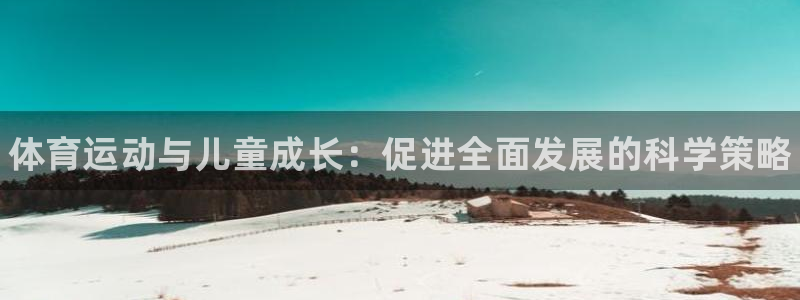 米兰体育官网下载招商：体育运动与儿童成长：促进全面发
