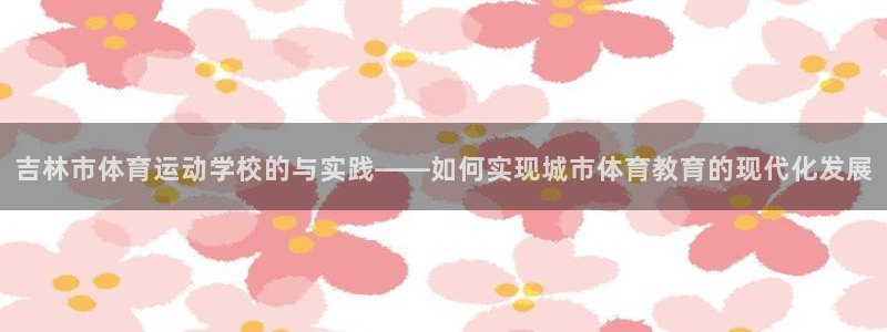 米兰体育官方正版app新能源：吉林市体育运动学校的与